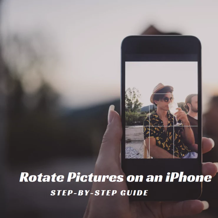 How to Rotate Pictures on an iPhone? Step-by-Step Guide!